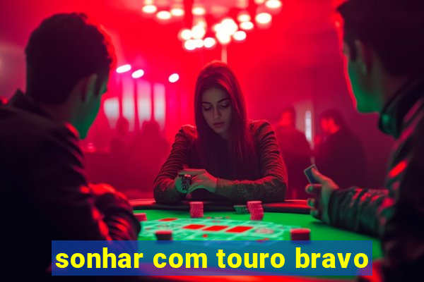 sonhar com touro bravo